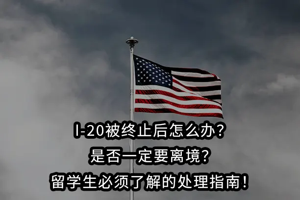 I-20被终止后怎么办？是否一定要离境？留学生必须了解的处理指南！
