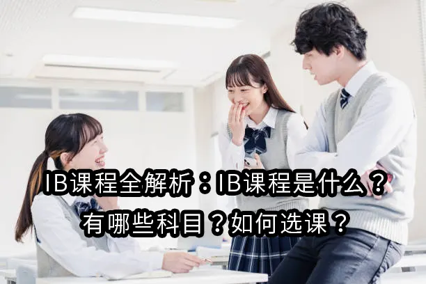 IB课程全解析：IB课程是什么？有哪些科目？如何选课？