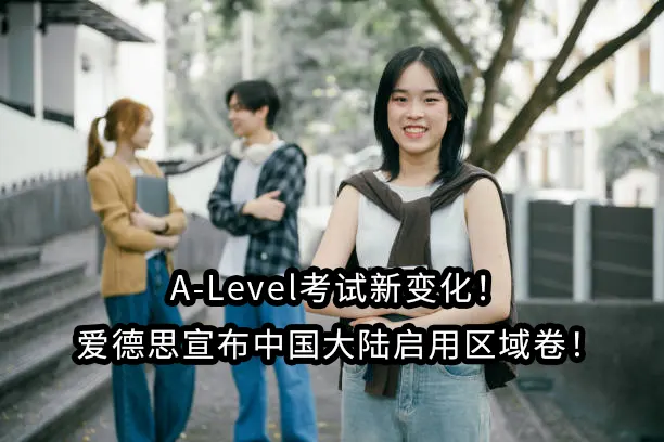 A-Level考试新变化！爱德思宣布中国大陆启用区域卷！