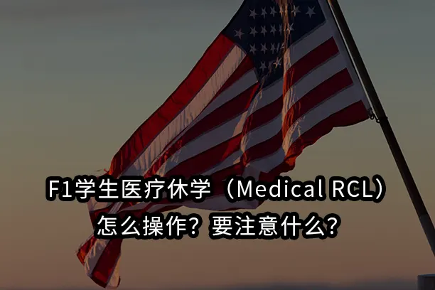 F1学生医疗休学(Medical RCL)申请全攻略:怎么操作?要注意什么?