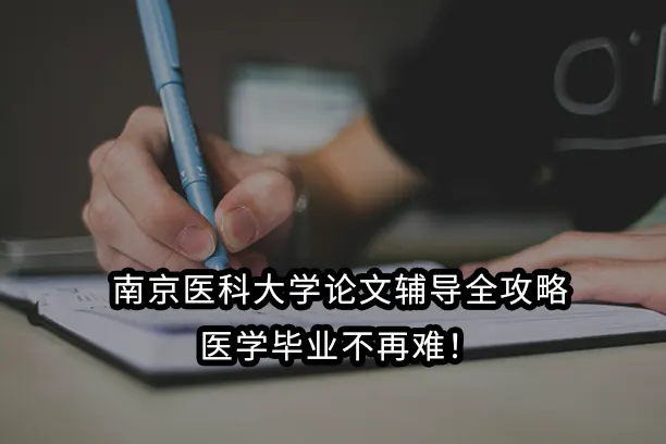 南京医科大学论文辅导全攻略:医学毕业不再难！