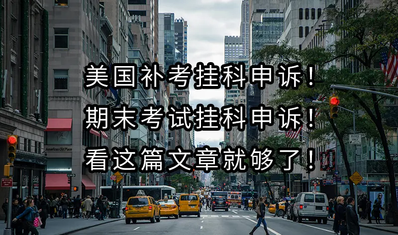 美国补考挂科申诉！期末考试挂科申诉！看这篇文章就够了！