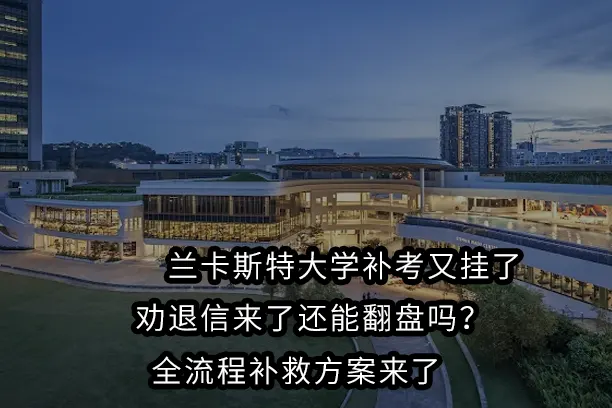 🇬🇧兰卡斯特大学补考又挂了❓劝退信来了还能翻盘吗？全流程补救方案来了✅