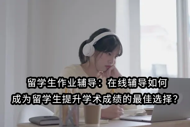 留学生作业辅导:在线辅导如何成为留学生提升学术成绩的最佳选择?